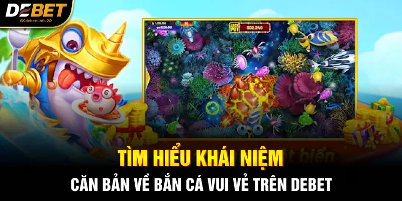 Tìm hiểu khái niệm căn bản về bắn cá vui vẻ trên Debet