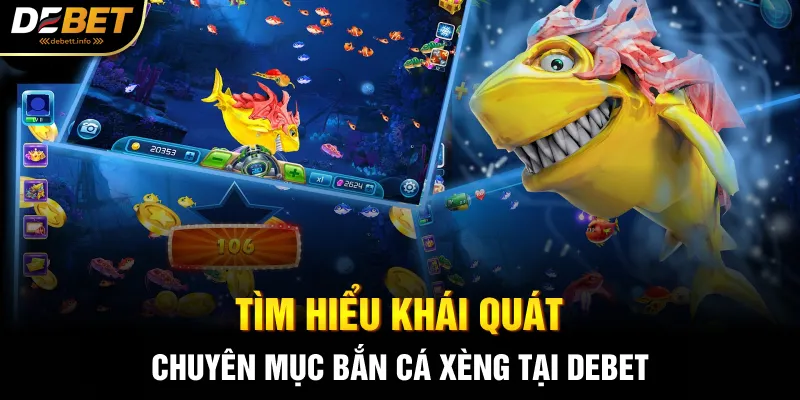 Tìm hiểu khái quát chuyên mục bắn cá xèng tại Debet