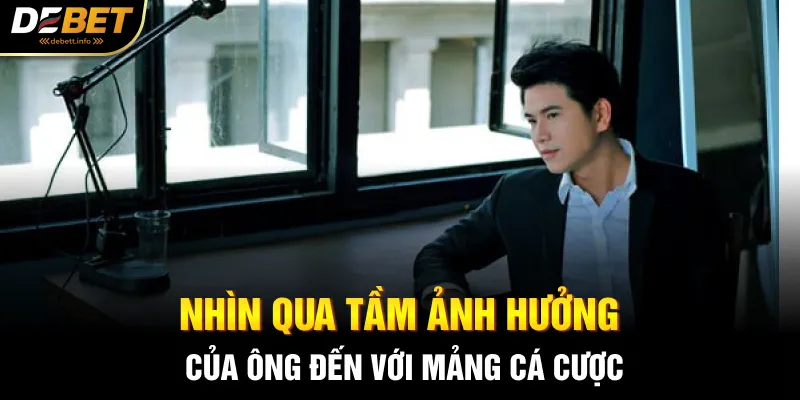 Nhìn qua tầm ảnh hưởng của ông đến với mảng cá cược