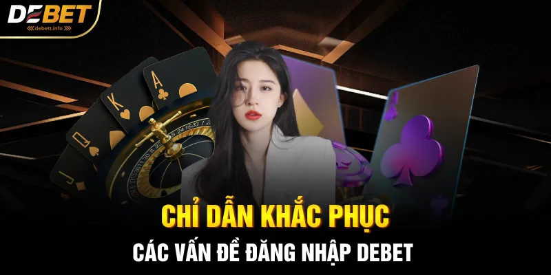 Chỉ dẫn khắc phục các vấn đề đăng nhập Debet 