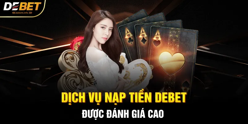 Dịch vụ nạp tiền Debet được đánh giá cao 