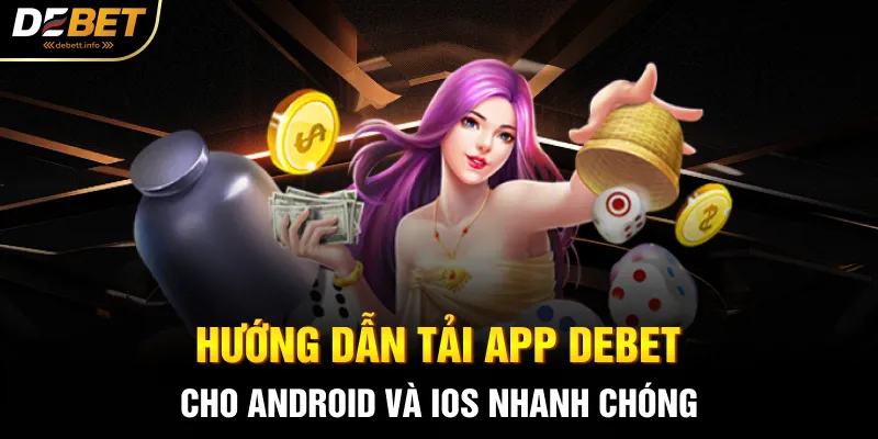 Hướng dẫn tải app Debet cho Android và iOS nhanh chóng