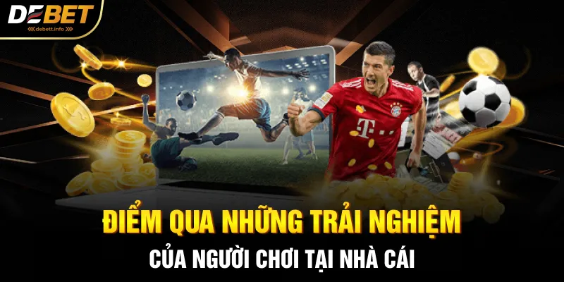 Điểm qua những trải nghiệm của người chơi tại nhà cái