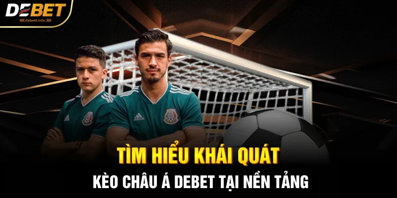 Tìm hiểu khái quát kèo châu á Debet tại nền tảng