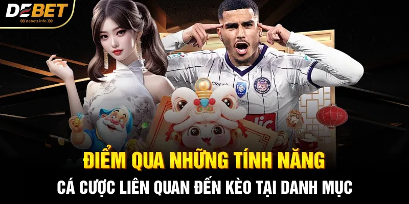 Điểm qua những tính năng cá cược liên quan đến kèo tại danh mục