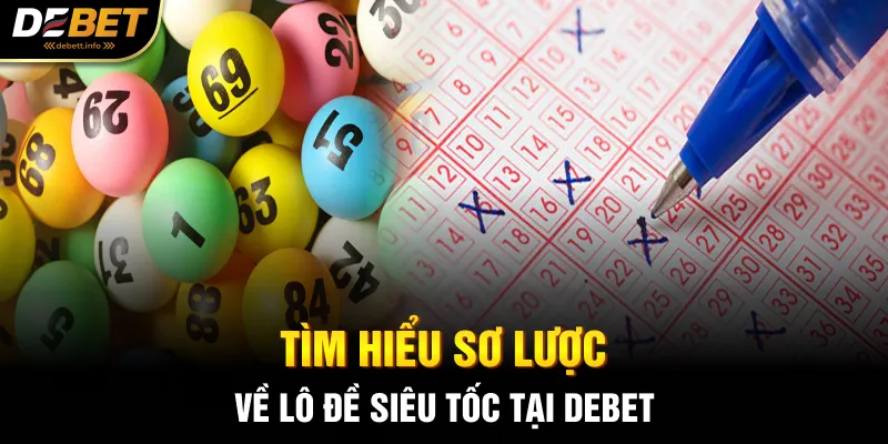 Tìm hiểu sơ lược về lô đề siêu tốc tại Debet