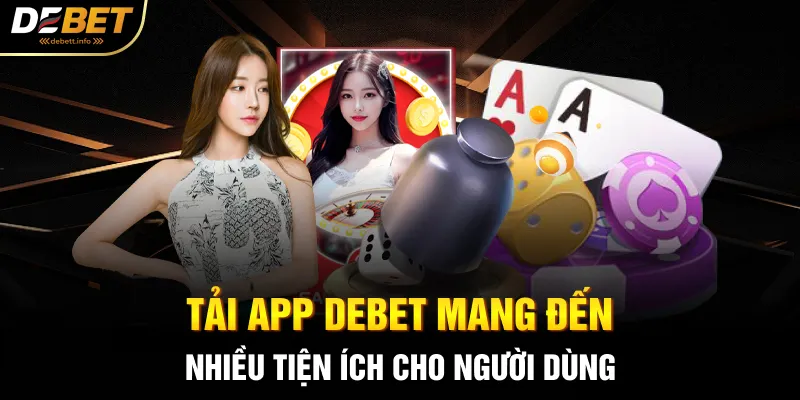 Tải app Debet mang đến nhiều tiện ích cho người dùng